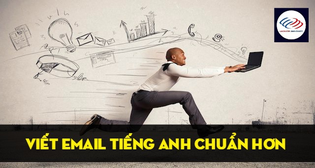 Viết email tiếng Anh chuẩn hơn