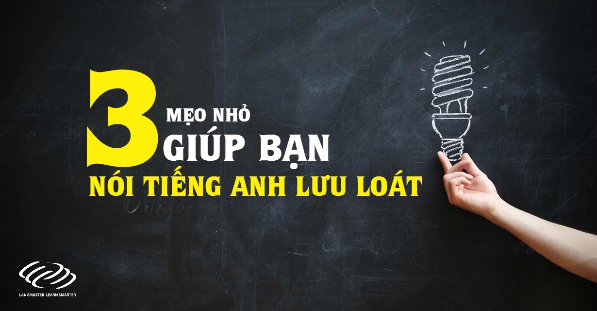 3 mẹo nhỏ giúp bạn tự học nói  tiếng Anh lưu loát và hiệu quả