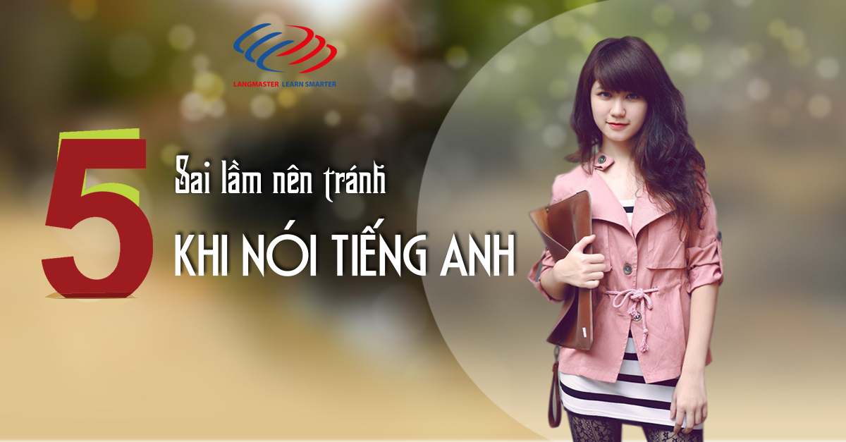 Học tiếng Anh giao tiếp - 5 sai lầm nên tránh khi nghe tiếng Anh