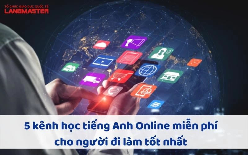 5 KÊNH HỌC TIẾNG ANH ONLINE MIỄN PHÍ CHO NGƯỜI ĐI LÀM TỐT NHẤT