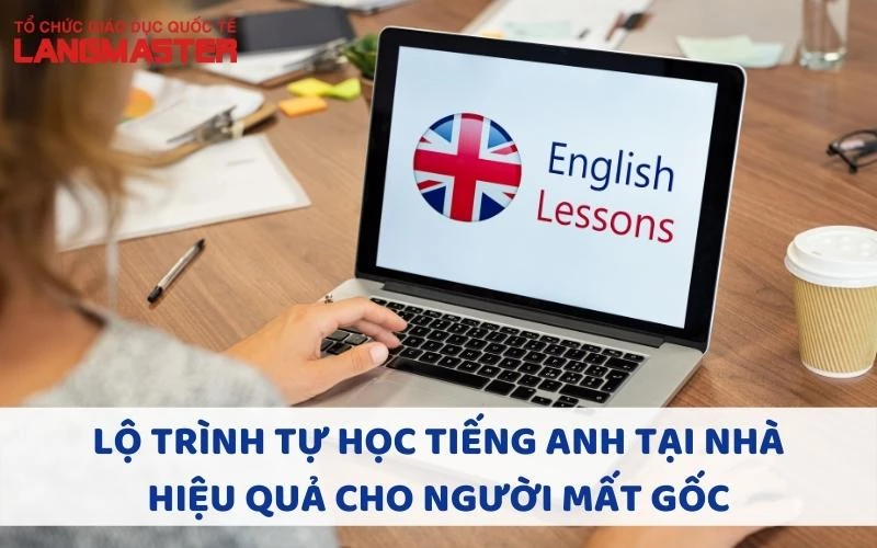 Lộ trình tự học tiếng Anh tại nhà hiệu quả cho người mất gốc