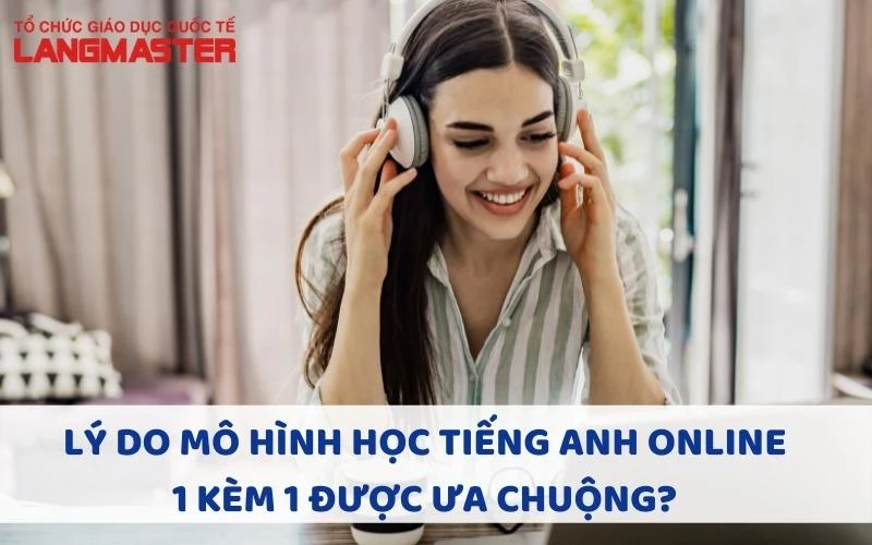 LÝ DO MÔ HÌNH HỌC TIẾNG ANH ONLINE 1 KÈM 1 ĐƯỢC ƯA CHUỘNG?