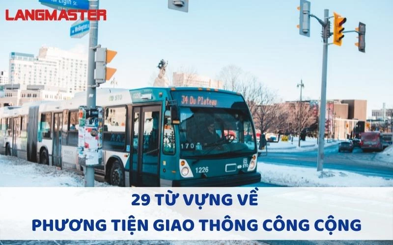 29 TỪ VỰNG VỀ PHƯƠNG TIỆN GIAO THÔNG CÔNG CỘNG