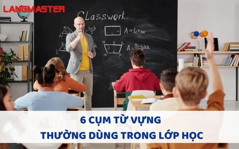 6 cụm từ vựng thường dùng trong lớp học