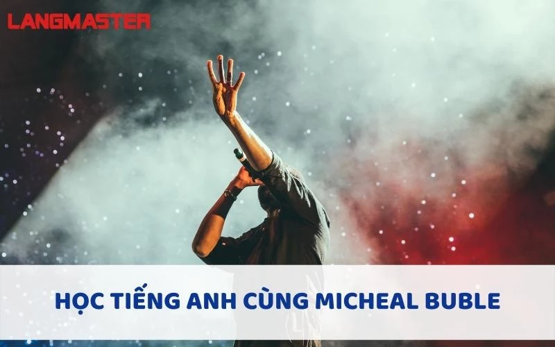 HỌC TIẾNG ANH CÙNG MICHEAL BUBLE