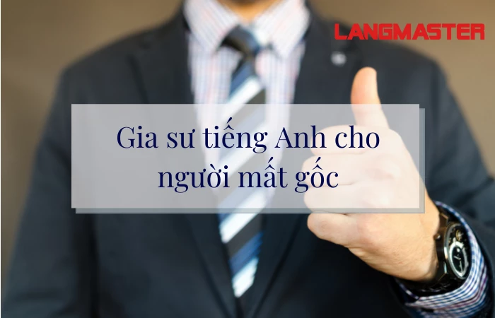 Gia sư tiếng Anh cho người mất gốc Langmaster