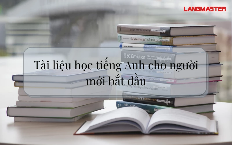 Nâng trình với bộ tài liệu học tiếng Anh cho người mới bắt đầu