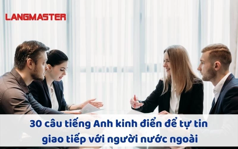 500+ CÂU TIẾNG ANH KINH ĐIỂN ĐỂ TỰ TIN GIAO TIẾP VỚI NGƯỜI NƯỚC NGOÀI