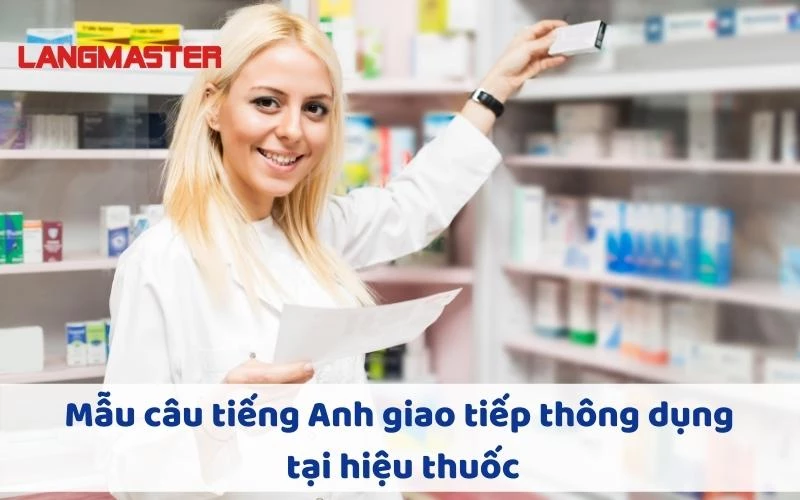 MẪU CÂU TIẾNG ANH GIAO TIẾP THÔNG DỤNG TẠI HIỆU THUỐC