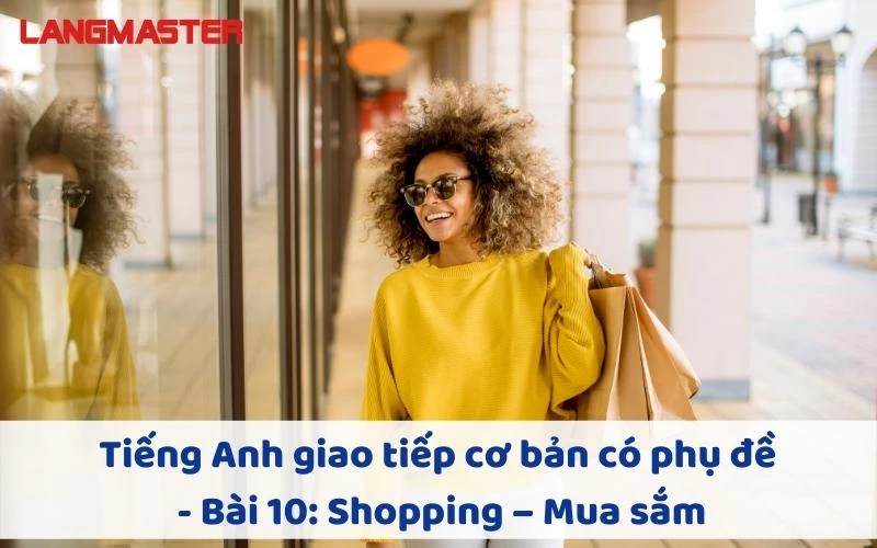 TIẾNG ANH GIAO TIẾP CHO NGƯỜI MỚI BẮT ĐẦU -  BÀI 10: SHOPPING – MUA SẮM