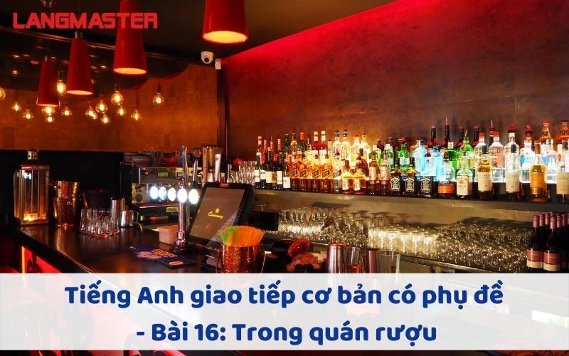 TIẾNG ANH GIAO TIẾP CHO NGƯỜI MỚI BẮT ĐẦU - BÀI 16: TRONG QUÁN RƯỢU