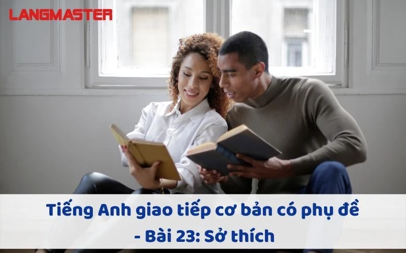 TIẾNG ANH GIAO TIẾP CHO NGƯỜI MỚI BẮT ĐẦU - BÀI 23: SỞ THÍCH