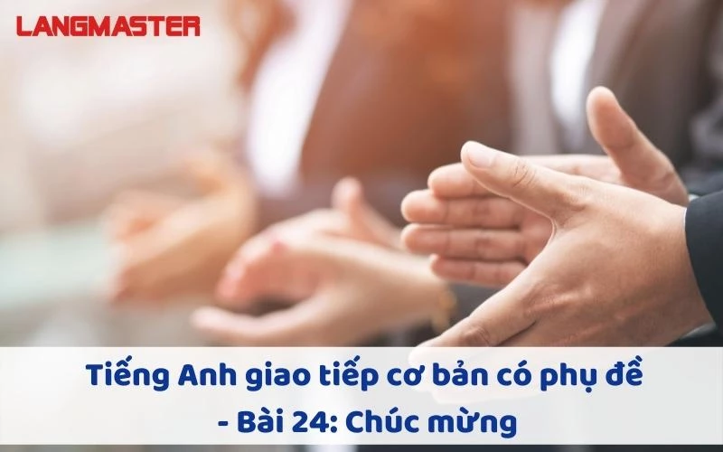 TIẾNG ANH GIAO TIẾP CHO NGƯỜI MỚI BẮT ĐẦU - BÀI 24: CHÚC MỪNG