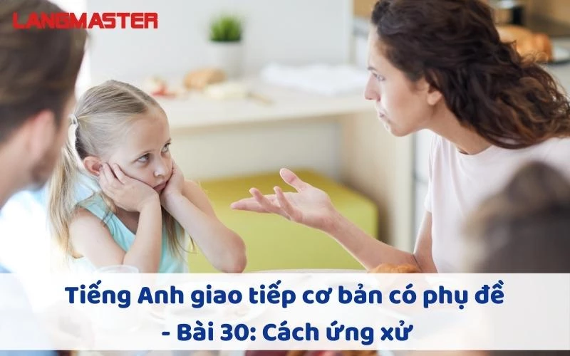 TIẾNG ANH GIAO TIẾP CHO NGƯỜI MỚI BẮT ĐẦU - BÀI 30: CÁCH ỨNG XỬ