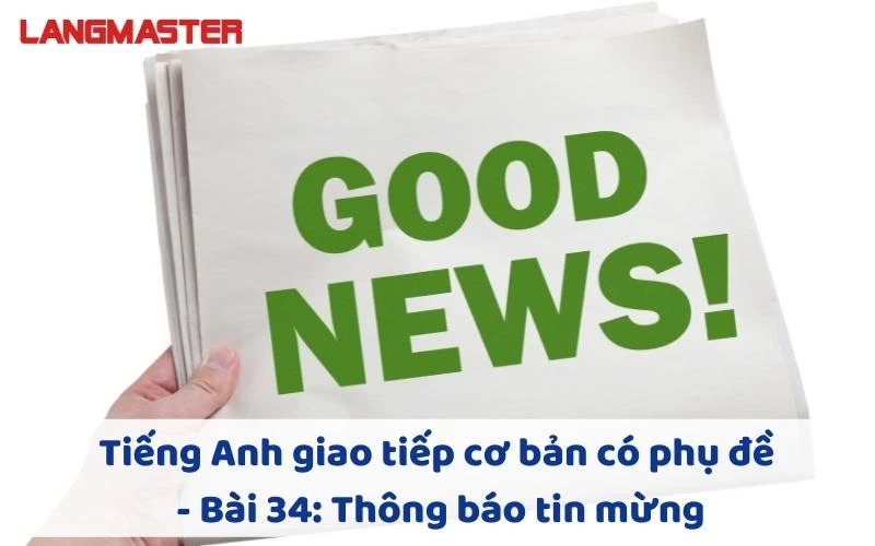 TIẾNG ANH GIAO TIẾP CHO NGƯỜI MỚI BẮT ĐẦU - BÀI 34: THÔNG BÁO TIN MỪNG