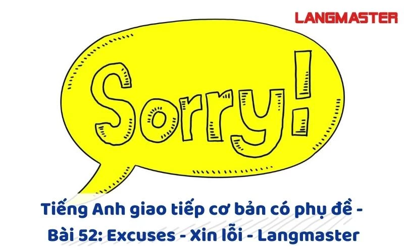 TIẾNG ANH GIAO TIẾP CHO NGƯỜI MỚI BẮT ĐẦU - BÀI 52: EXCUSES - XIN LỖI