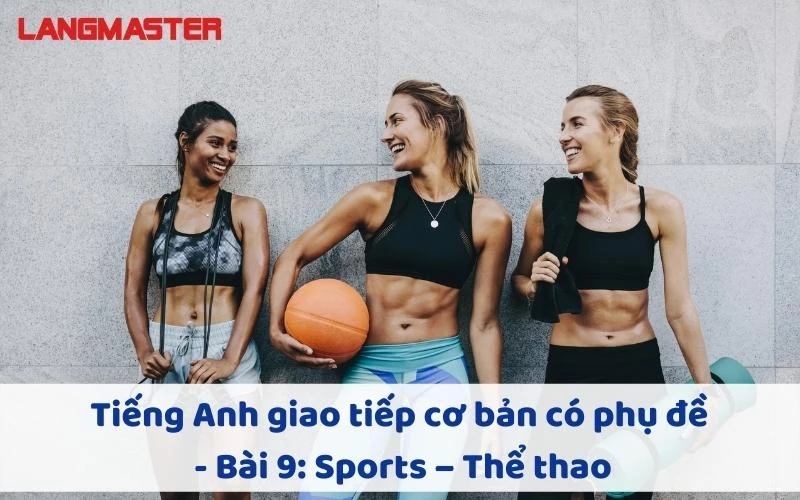 TIẾNG ANH GIAO TIẾP CHO NGƯỜI MỚI BẮT ĐẦU - BÀI 9: SPORTS – THỂ THAO