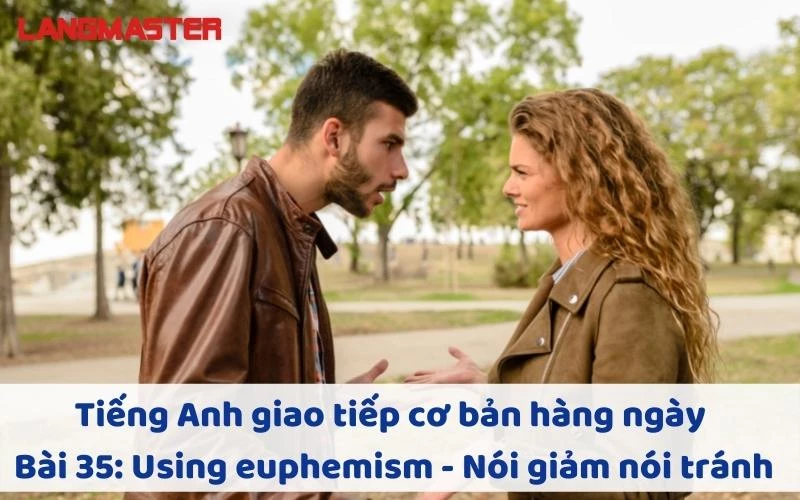 Tiếng Anh giao tiếp cơ bản hàng ngày - Bài 35: Using euphemism - Nói giảm nói tránh