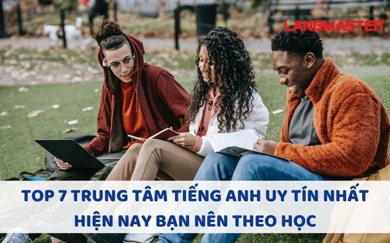 TOP 7 TRUNG TÂM TIẾNG ANH UY TÍN NHẤT HIỆN NAY BẠN NÊN THEO HỌC