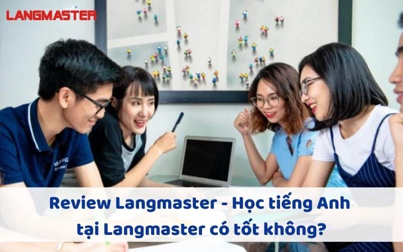 REVIEW LANGMASTER - HỌC TIẾNG ANH TẠI LANGMASTER CÓ TỐT KHÔNG?