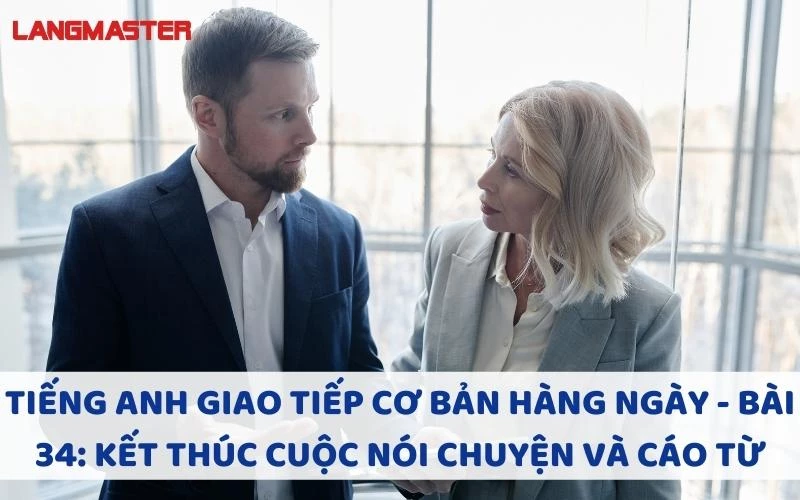 Tiếng Anh giao tiếp cơ bản hàng ngày - Bài 34: Kết thúc cuộc nói chuyện và cáo từ