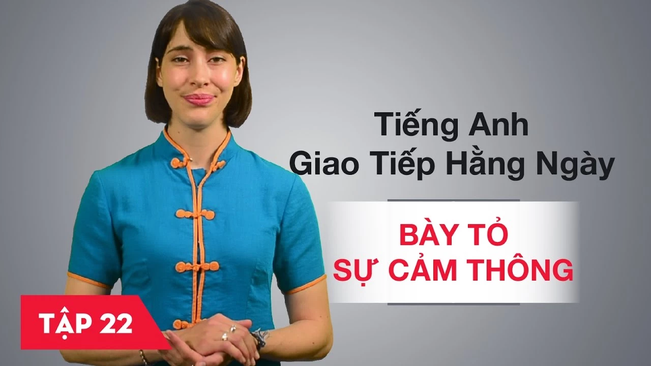 Tiếng Anh giao tiếp cơ bản hàng ngày - Bài 22: Bày tỏ sự thông cảm