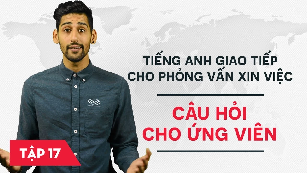 Tiếng Anh giao tiếp cho phỏng vấn xin việc - Bài 17: Câu hỏi cho ứng viên