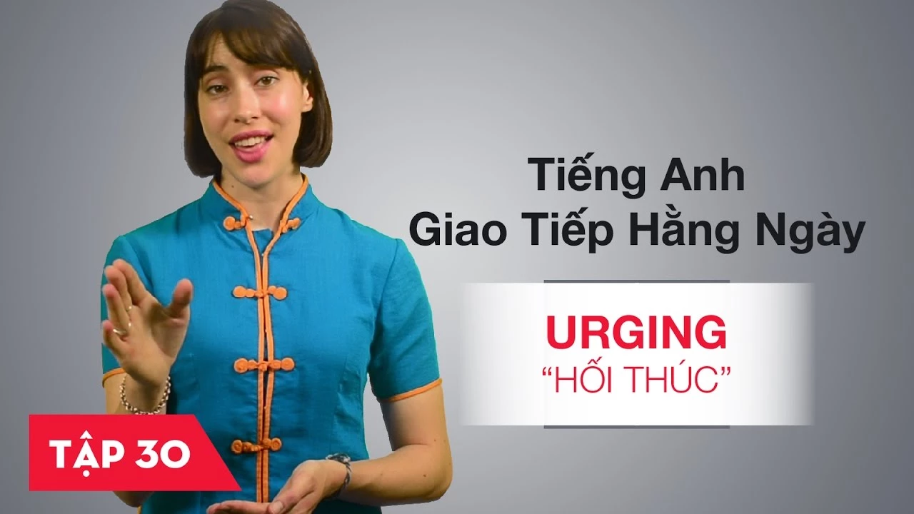 Tiếng Anh giao tiếp cơ bản hàng ngày - Bài 30: Urging - Hối thúc