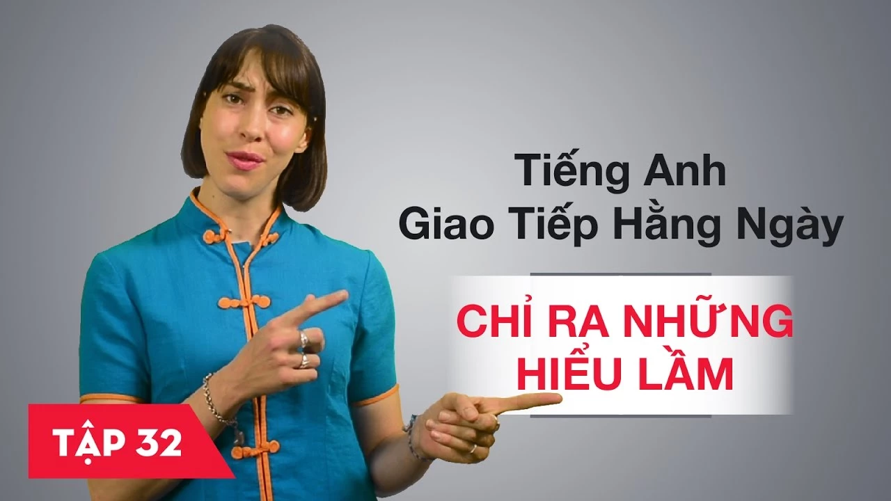 Tiếng Anh giao tiếp cơ bản hàng ngày - Bài 32: Chỉ ra những hiểu lầm