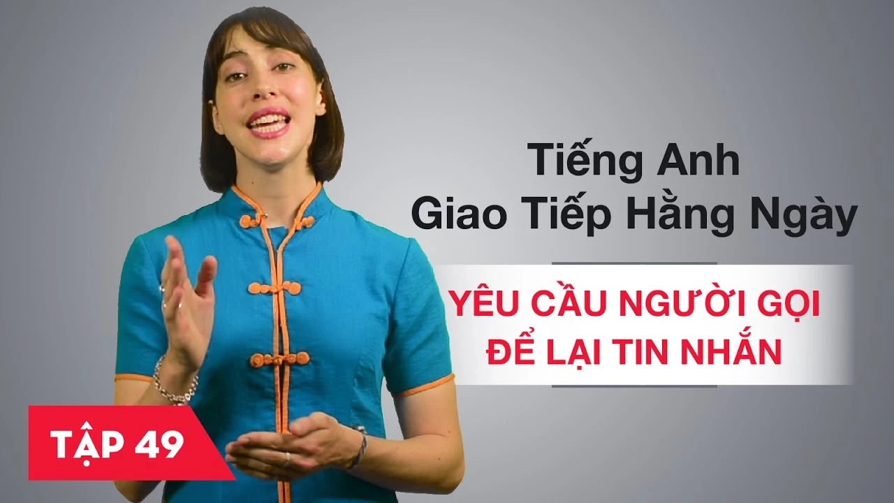 Tiếng Anh giao tiếp cơ bản hàng ngày - Bài 49: Yêu cầu người gọi để lại lời nhắn