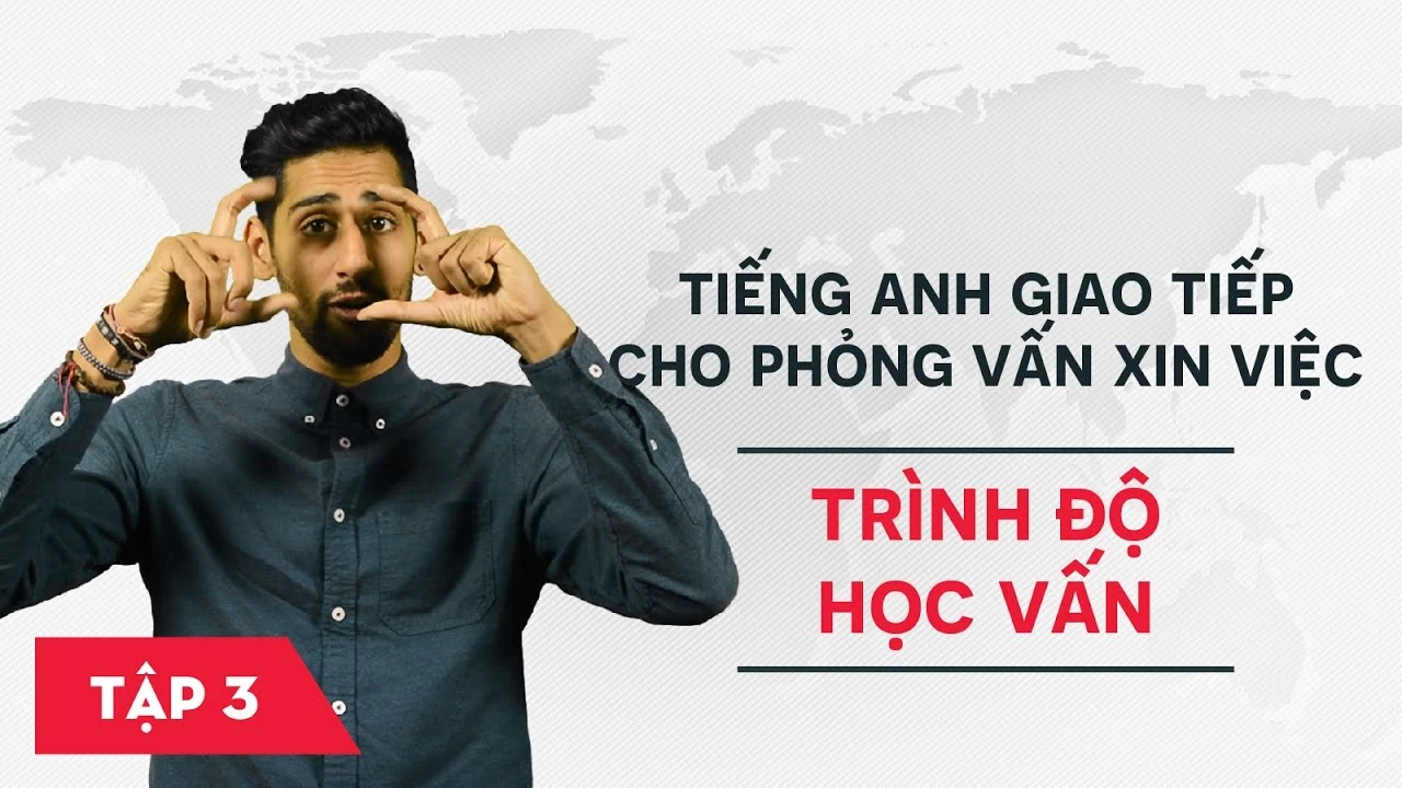 Tiếng Anh giao tiếp cho phỏng vấn xin việc - Bài 3: Trình độ học vấn