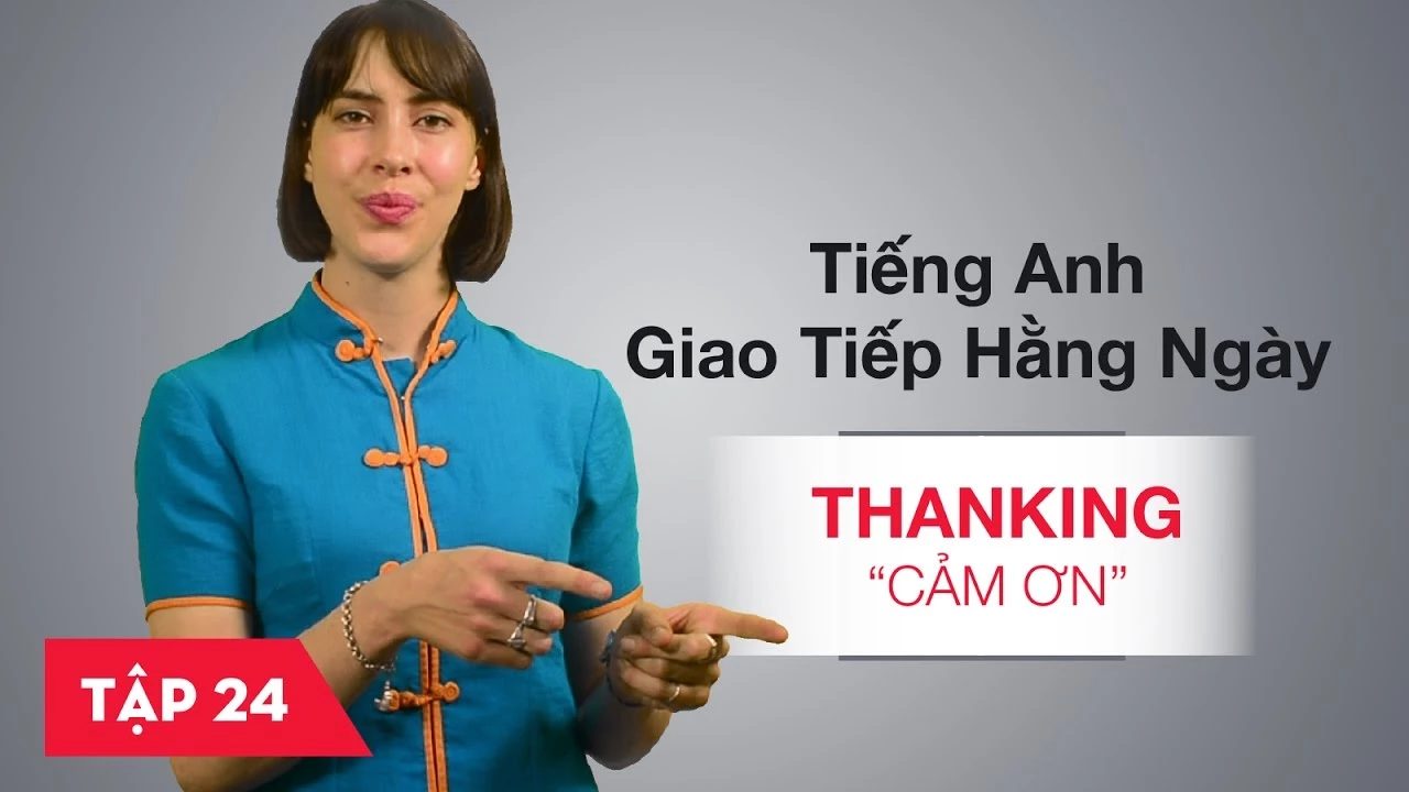 Tiếng Anh giao tiếp cơ bản hàng ngày - Bài 24: Thanking - Cảm ơn