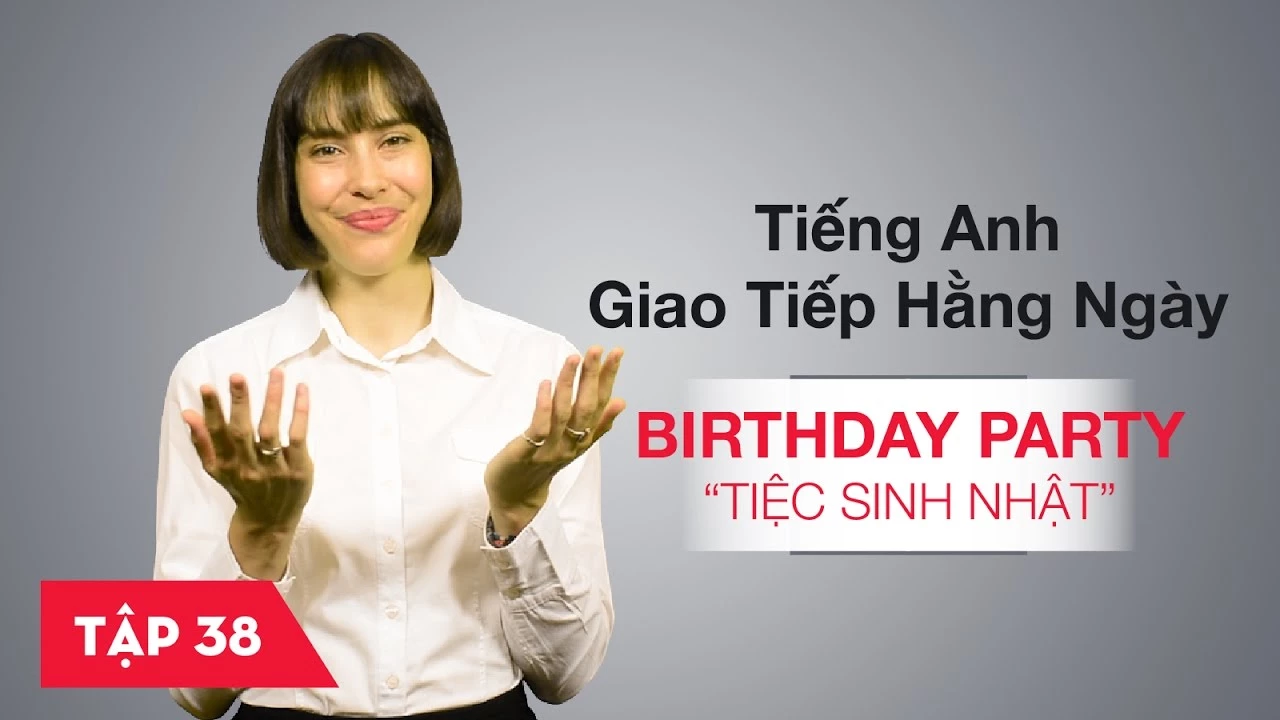 Tiếng Anh giao tiếp cơ bản hàng ngày - Bài 38: Birthday party - Bữa tiệc sinh nhật