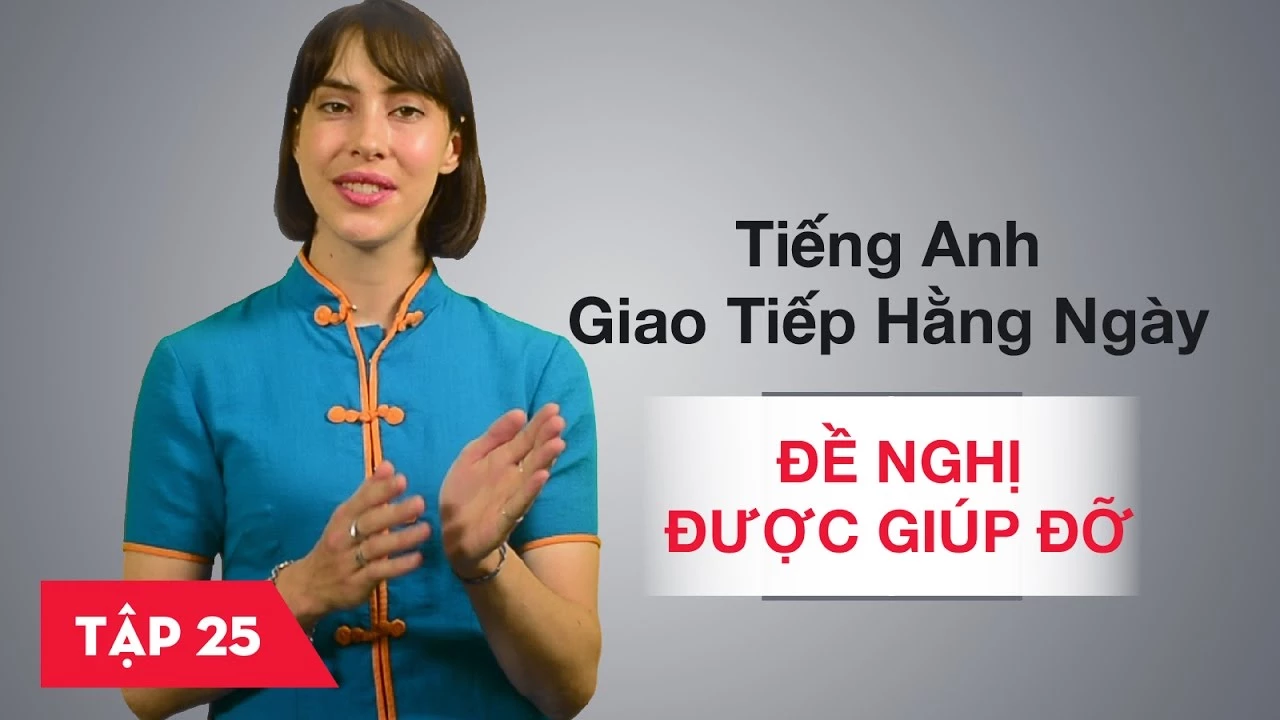 Tiếng Anh giao tiếp cơ bản hàng ngày - Bài 25: Đề nghị giúp đỡ