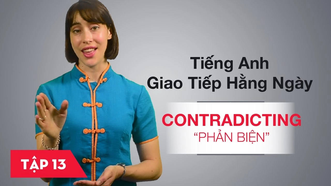 Tiếng Anh giao tiếp cơ bản hàng ngày - Bài 13: Contradicting - Phản biện