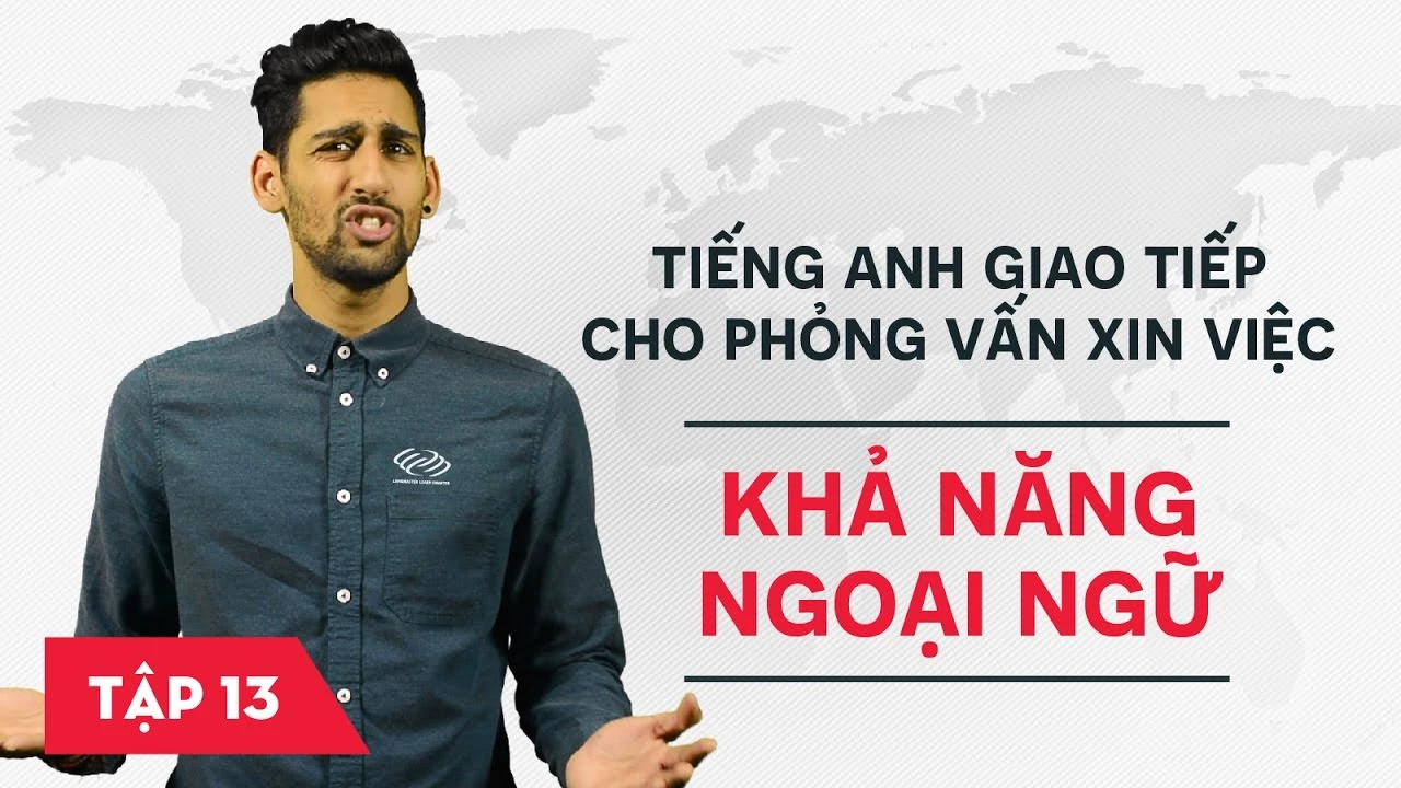 Tiếng Anh giao tiếp cho phỏng vấn xin việc - Bài 13: Khả năng ngoại ngữ