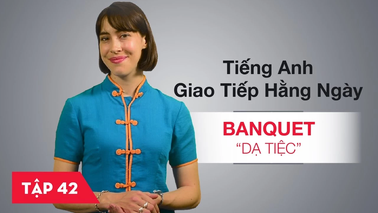 Tiếng Anh giao tiếp cơ bản hàng ngày - Bài 42: Banquet - Dạ tiệc