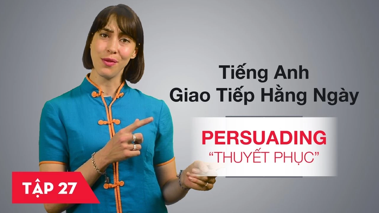 Tiếng Anh giao tiếp cơ bản hàng ngày - Bài 27: Persuading - Thuyết phục