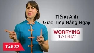 Tiếng Anh giao tiếp cơ bản hàng ngày - Bài 37: Worrying - Lo lắng