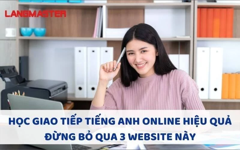 HỌC GIAO TIẾP TIẾNG ANH ONLINE HIỆU QUẢ ĐỪNG BỎ QUA 3 WEBSITE NÀY