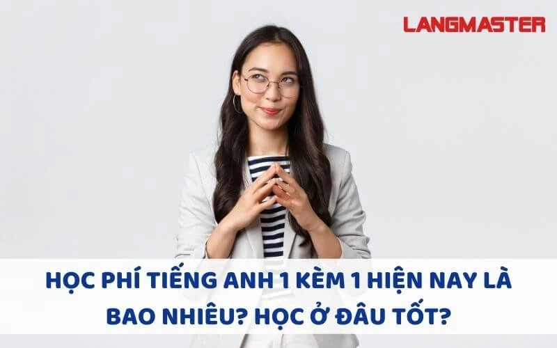 HỌC PHÍ TIẾNG ANH 1 KÈM 1 HIỆN NAY LÀ BAO NHIÊU? HỌC Ở ĐÂU TỐT?