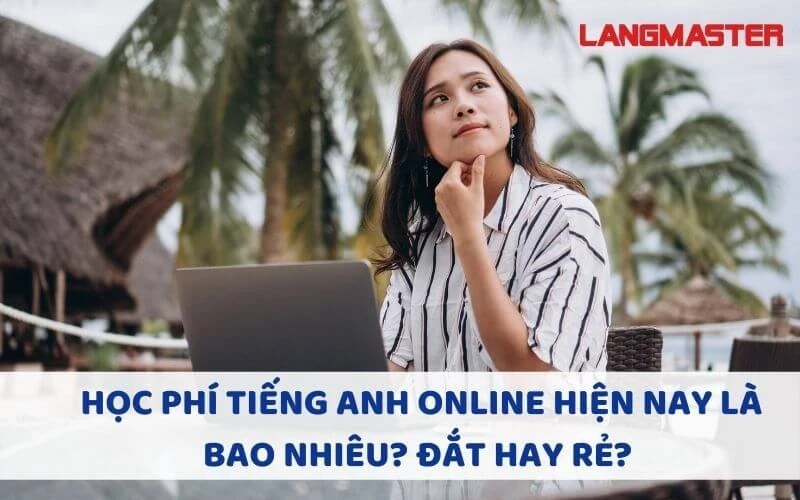 HỌC PHÍ TIẾNG ANH ONLINE HIỆN NAY LÀ BAO NHIÊU? ĐẮT HAY RẺ?