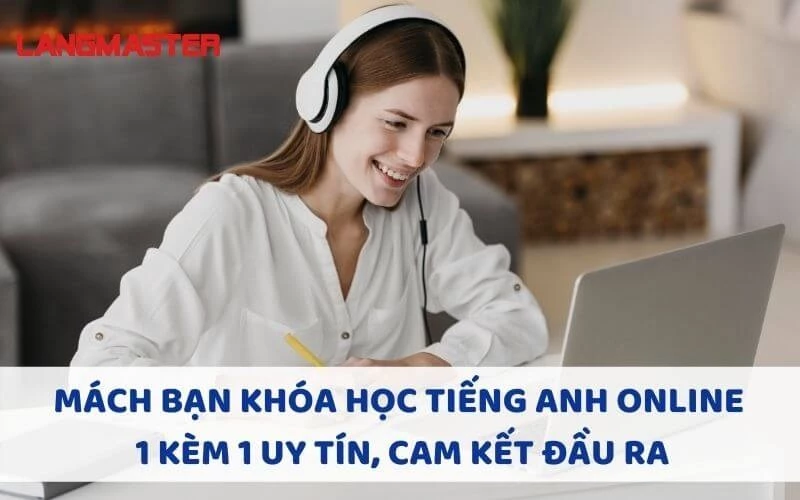 MÁCH BẠN KHÓA HỌC TIẾNG ANH ONLINE 1 KÈM 1 UY TÍN, CAM KẾT ĐẦU RA