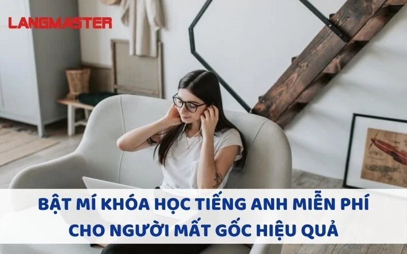 BẬT MÍ KHÓA HỌC TIẾNG ANH MIỄN PHÍ CHO NGƯỜI MẤT GỐC HIỆU QUẢ