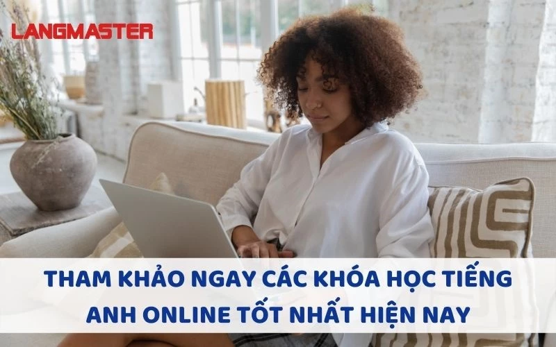 THAM KHẢO NGAY CÁC KHÓA HỌC TIẾNG ANH ONLINE TỐT NHẤT HIỆN NAY