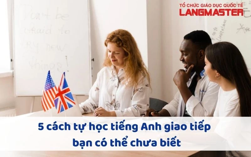 5 CÁCH TỰ HỌC TIẾNG ANH GIAO TIẾP BẠN CÓ THỂ CHƯA BIẾT?