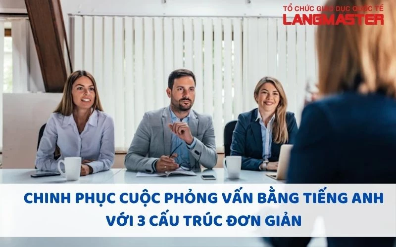 TRẢ LỜI 3 CÂU HỎI KINH ĐIỂN KHI ĐI PHỎNG VẤN BẰNG TIẾNG ANH