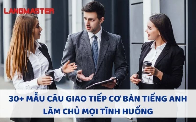 30+ MẪU CÂU GIAO TIẾP CƠ BẢN TIẾNG ANH HÀNG NGÀY BẠN CẦN BIẾT