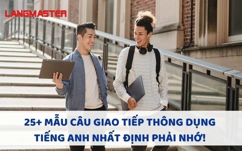 25+ MẪU CÂU GIAO TIẾP THÔNG DỤNG TIẾNG ANH NHẤT ĐỊNH PHẢI NHỚ!