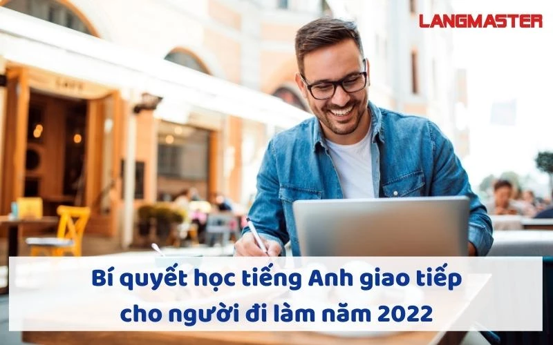 BÍ QUYẾT HỌC TIẾNG ANH GIAO TIẾP CHO NGƯỜI ĐI LÀM